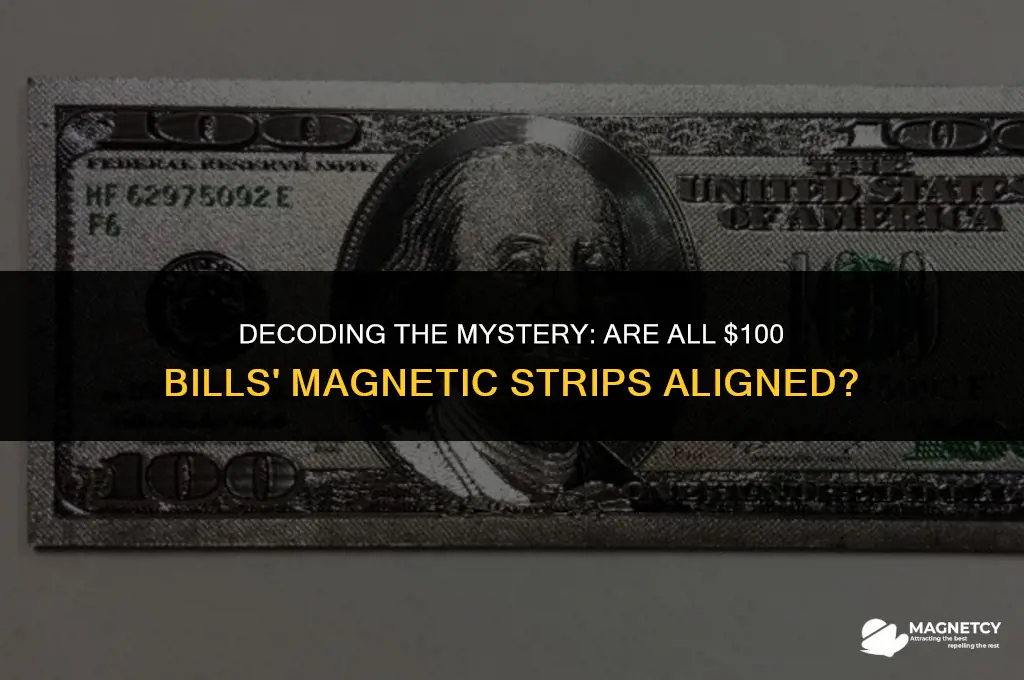 are the magnetic strips on all 100 dollar bills aligned