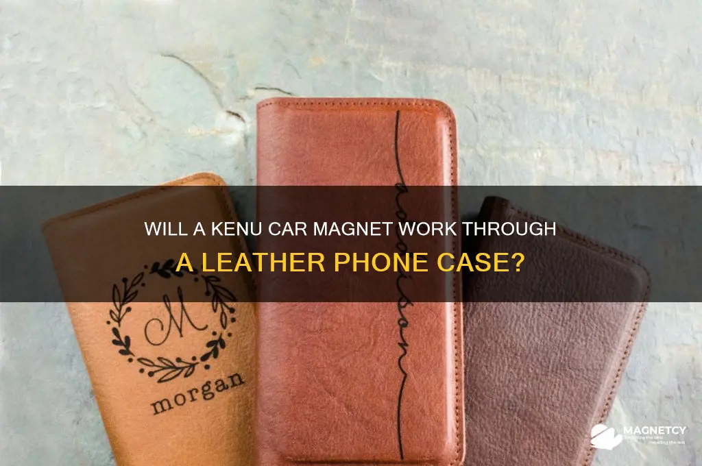 can a kenu car magnet go thorugh a leather case