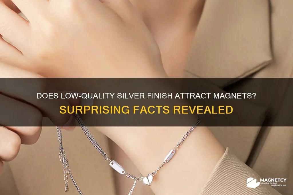 can a low quality silver finish attract magnet
