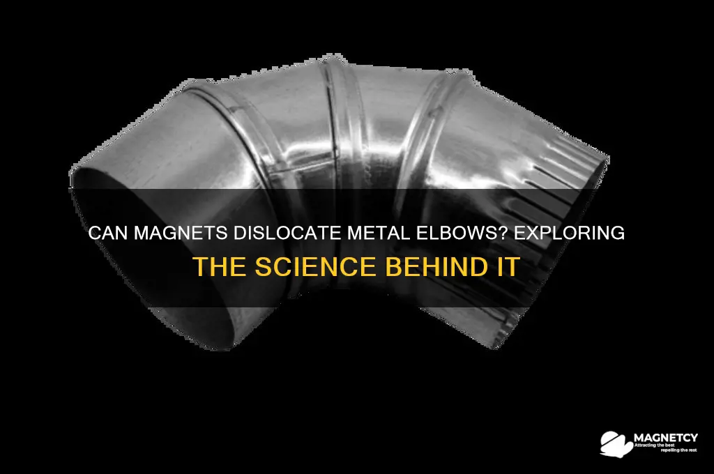 can a magnet dislocate a metal elbow