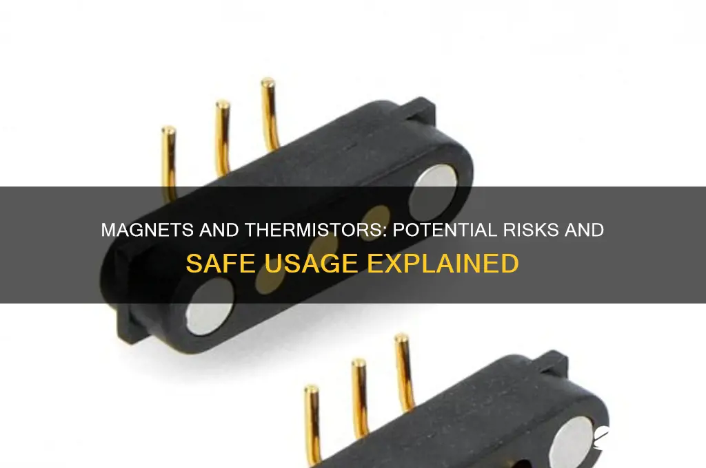 can a magnet hurt a thermistor