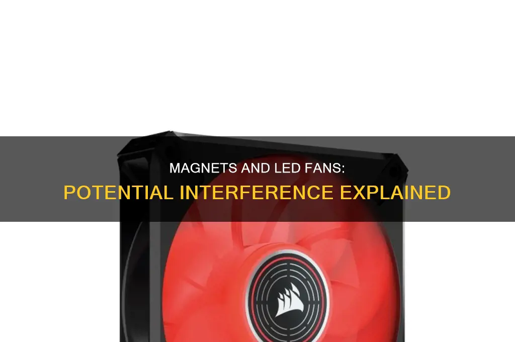 can a magnet mess with a fans led