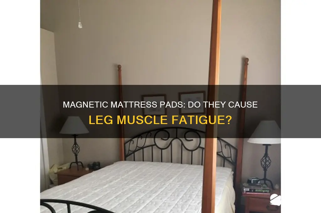 can a magnetic mattress pad make leg muscles tired