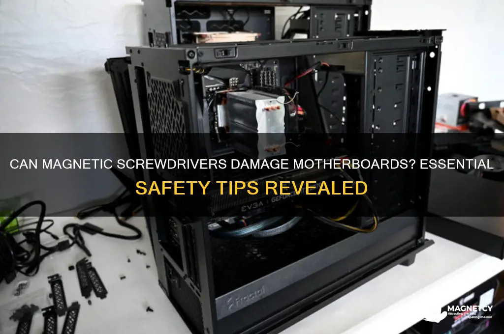 can a magnetic screwdriver hurt motherboard