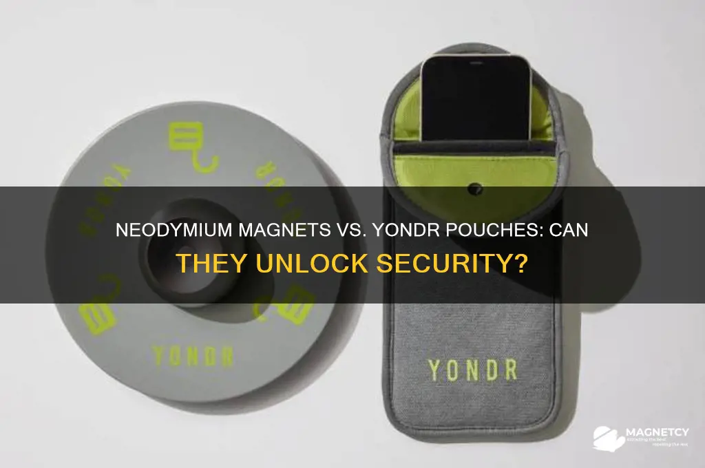 can a neodymium magnet open a yondr pouch