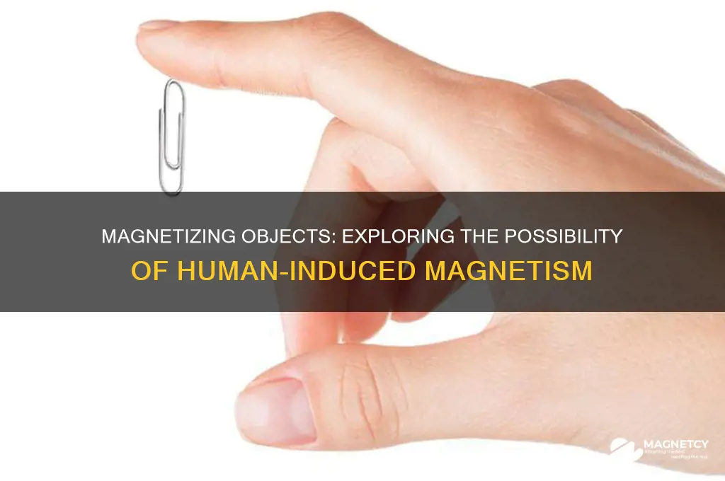 can a person magnetize an object