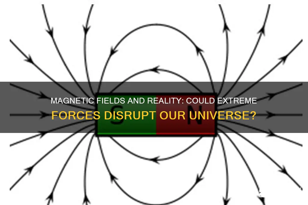 can a strong enough magnetic field tear reality