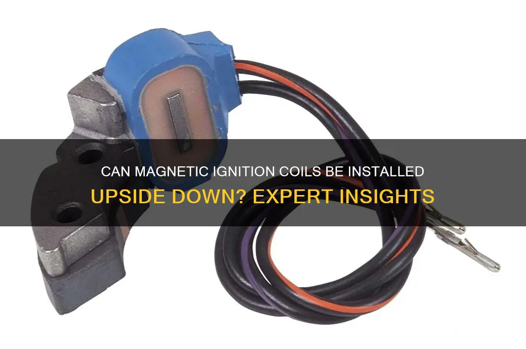 can an magnetic ignition coil be installed upside down