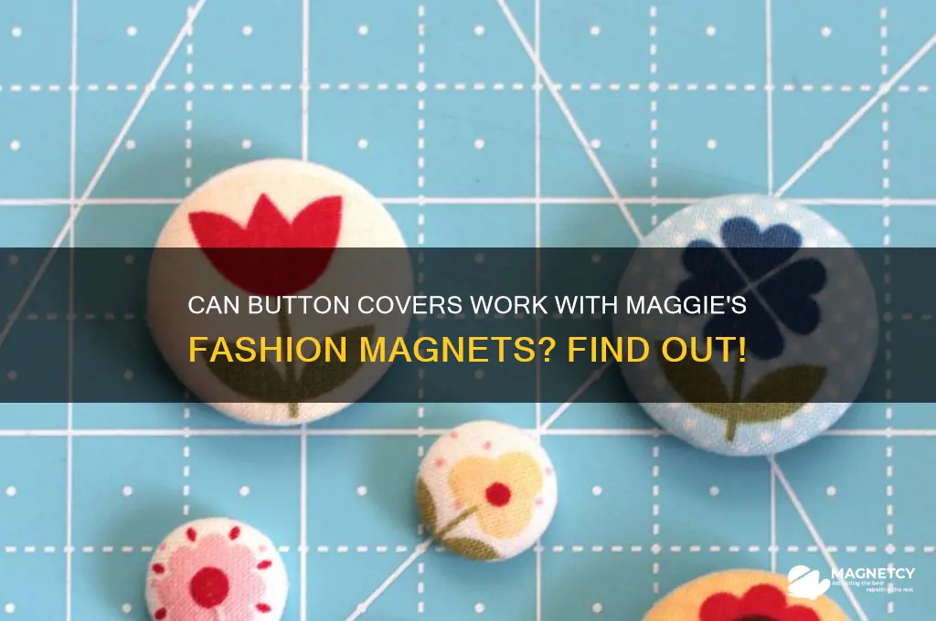 can button covers be used on my maggies fashion magnets
