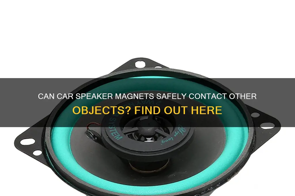 can car speaker magnets contact anything