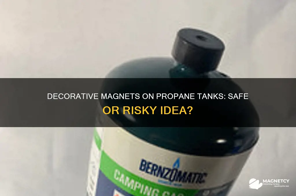 can decorative magnets be placed on propane tanks