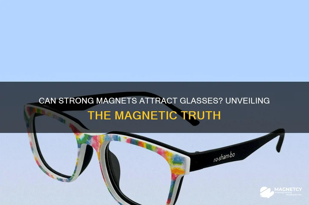 can glasses be picked up by a strong magnet