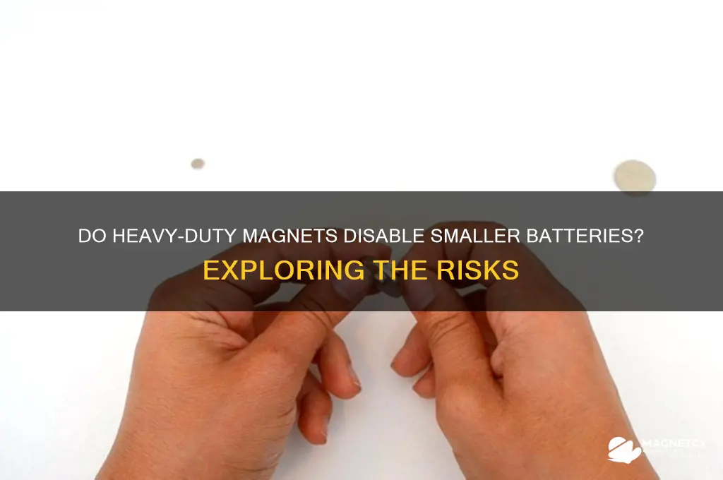 can heavy-duty magnets disable smaller batteries