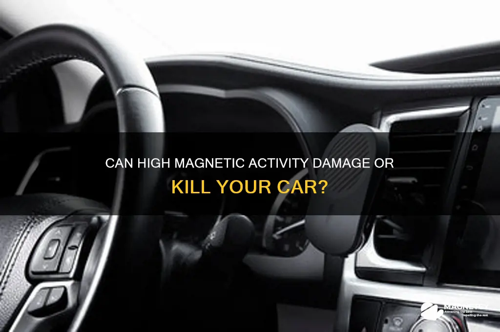 can high magnetic activity kill my car