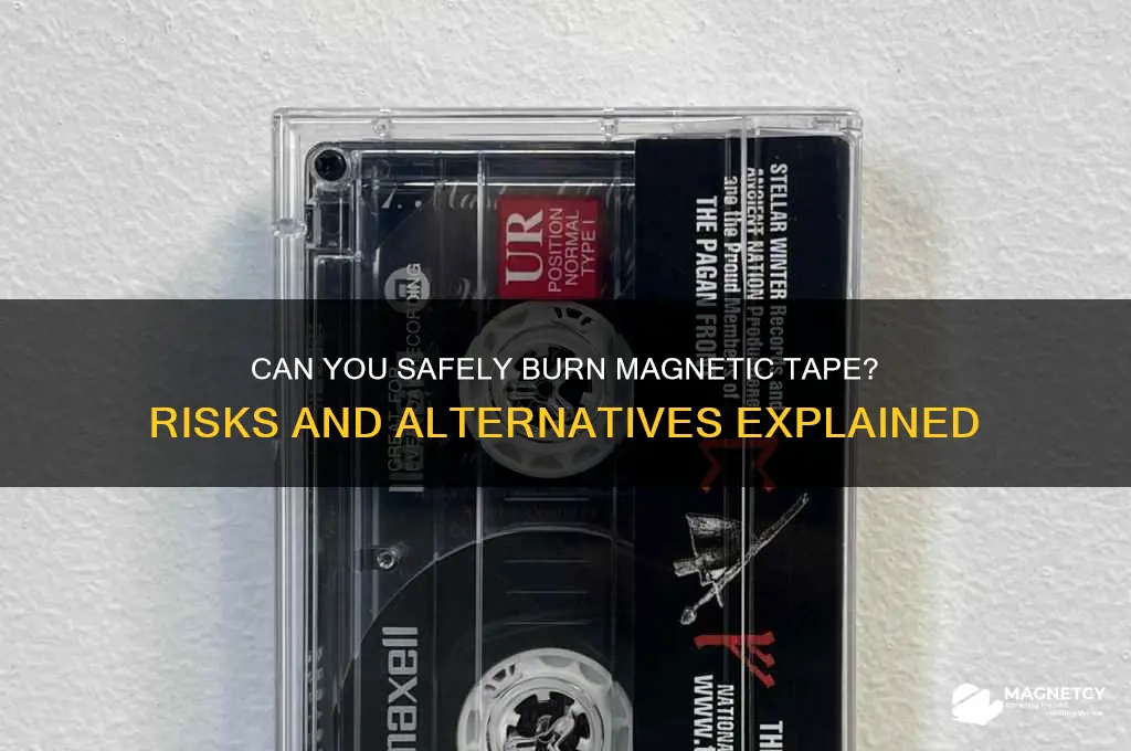 can i burn magnetic tape