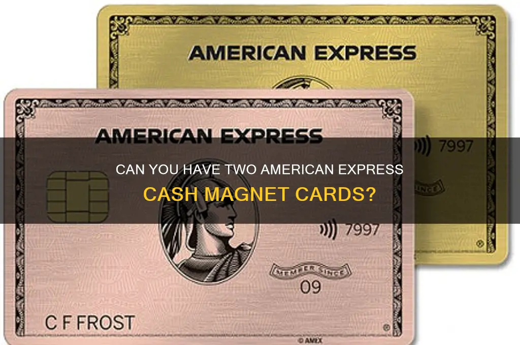 can i have two cash magnet card from american express