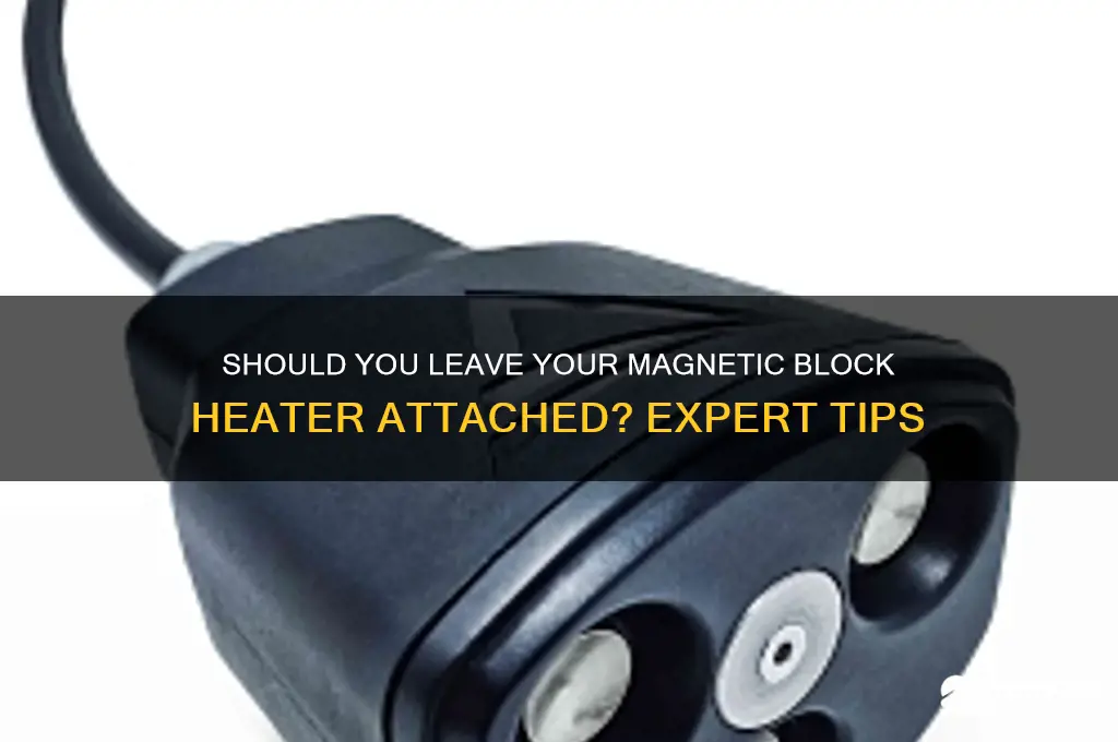 can i leave magnetic block heater attached