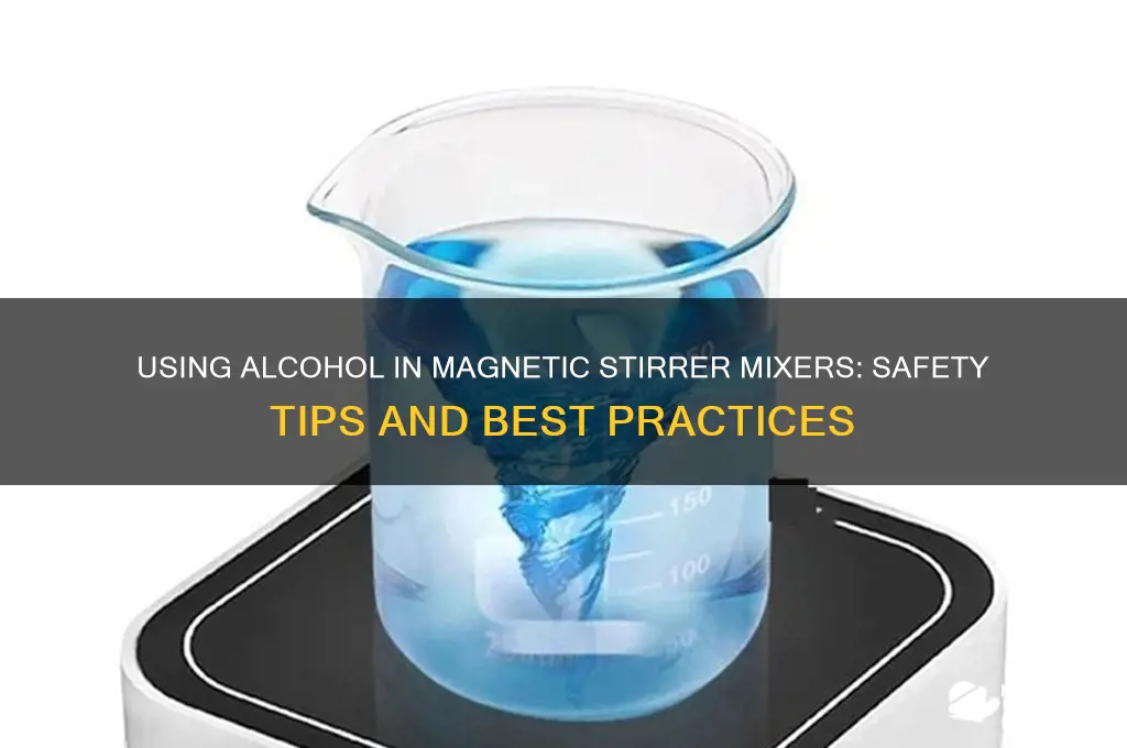 can i put alcohol in a magnetic stirrer mixer