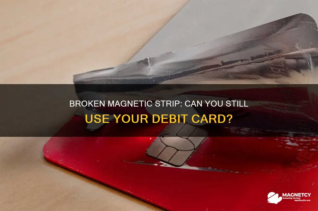 can i use a debit card with magnetic strip broken