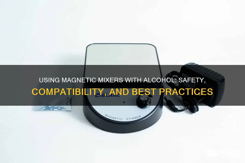 can i use a magnetic mixer with alcohol