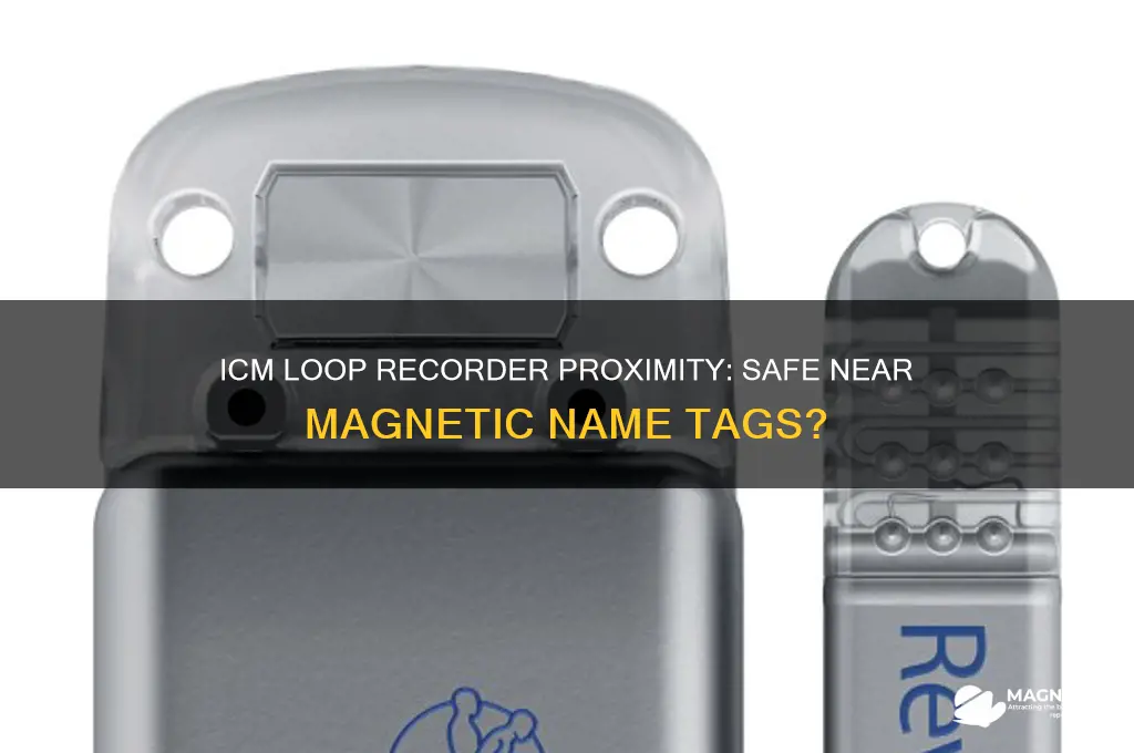 can icm loop recorder be near magnetic name tag