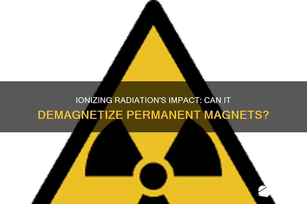 can ionizing radiation demagnetize a magnet