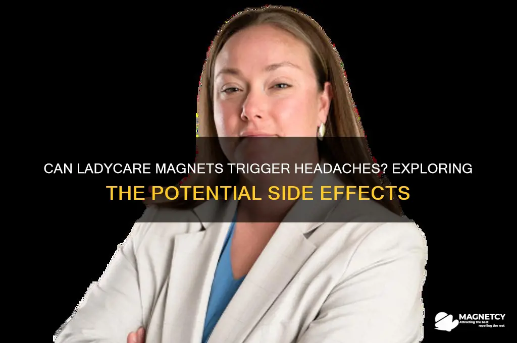 can ladycare magnet cause headaches