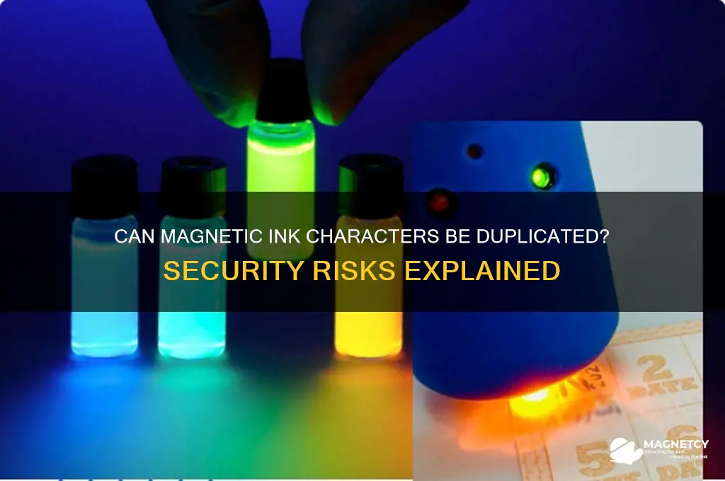 can magnetic ink characters be duplicated