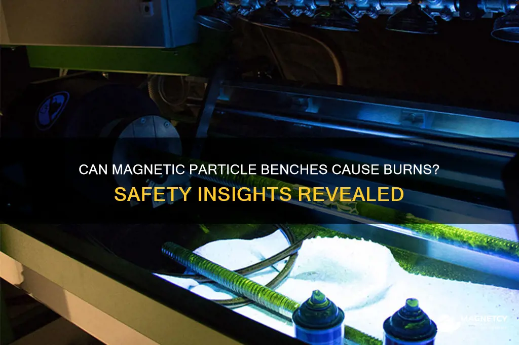 can magnetic particle bench burn you