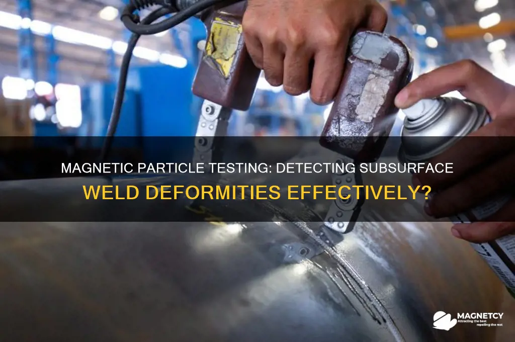 can magnetic particle testing show deformities under the weld surface