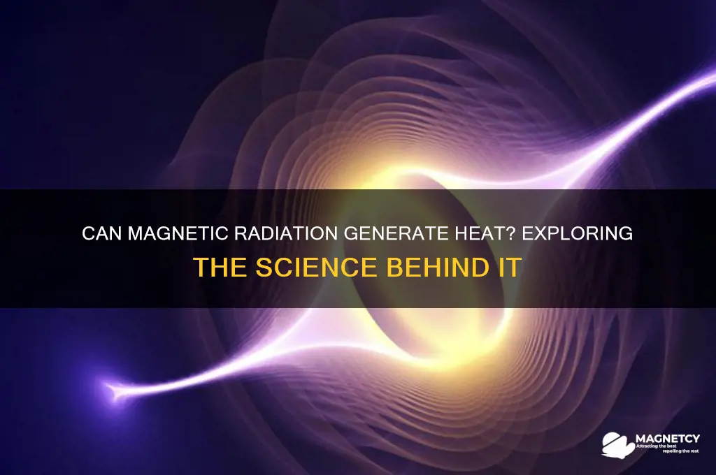 can magnetic radiation create heat