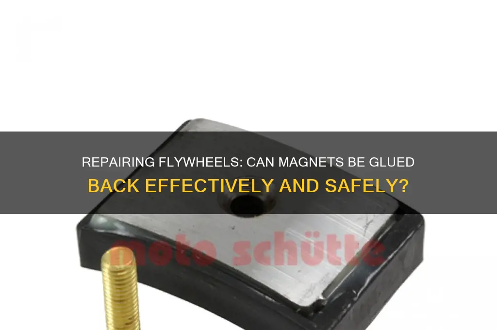 can magnets be glue back on flywheel