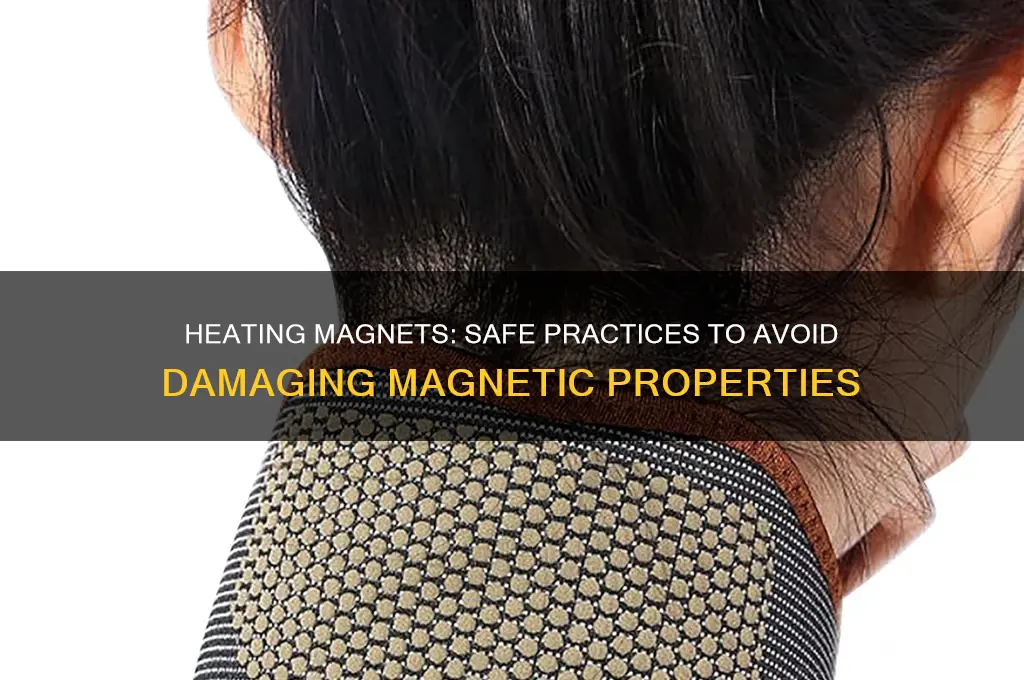 can magnets be heated without messing up