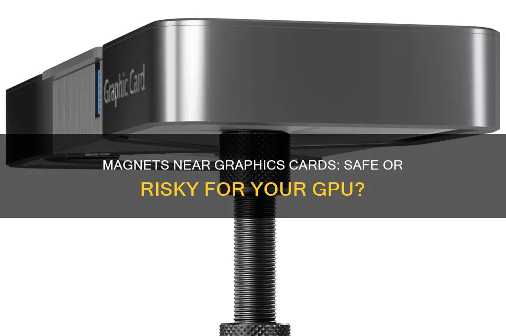 can magnets be near a graphics card