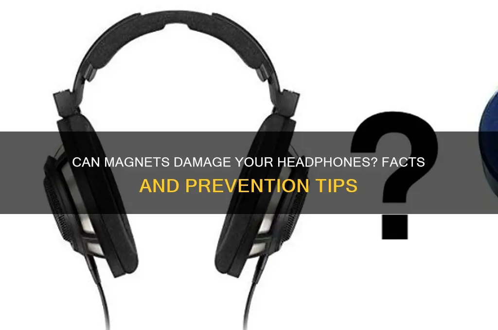 can magnets break headphones