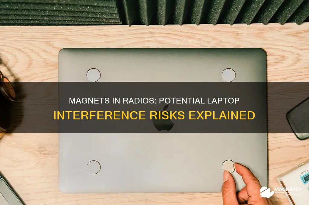 can magnets in radios interfere with laptops