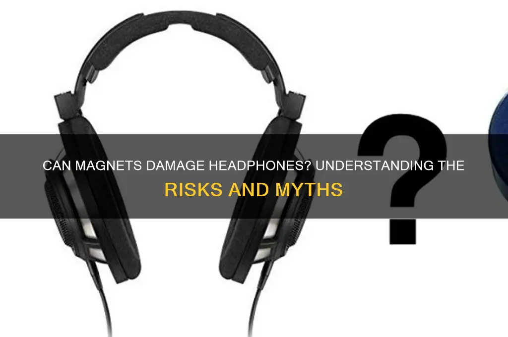 can magnets mess up headphones