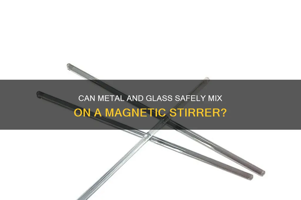 can metal be placed into glass on a magnetic stirrer