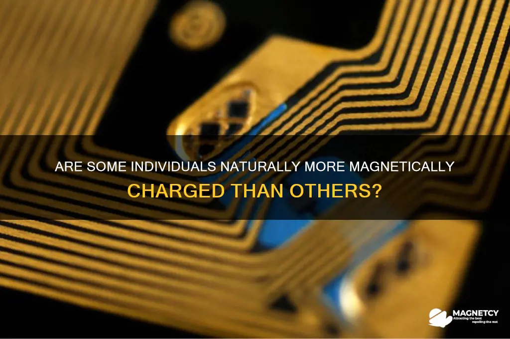 can some people be more magnetically charged than others