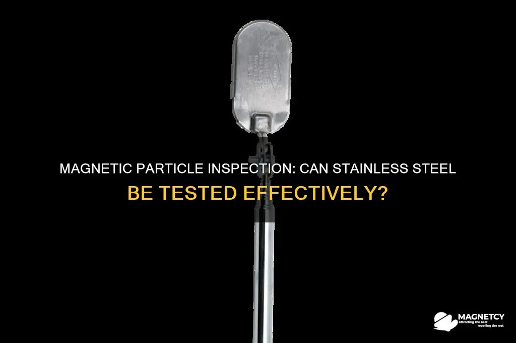 can stainless steel be magnetic particle inspected