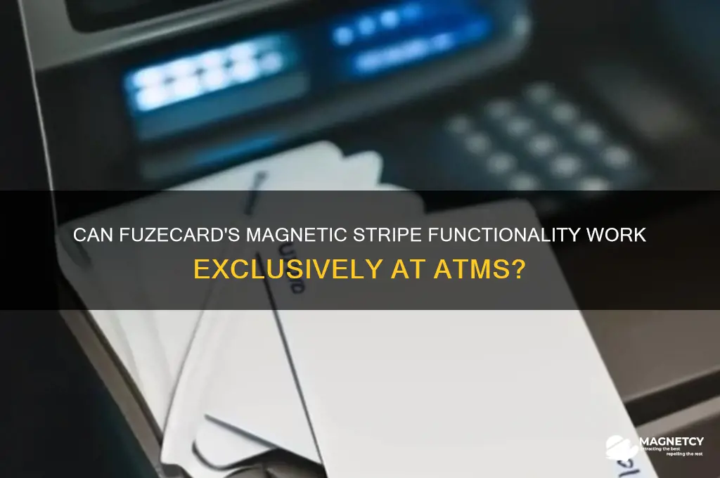 can the fuzecard magnetic only work at an atm
