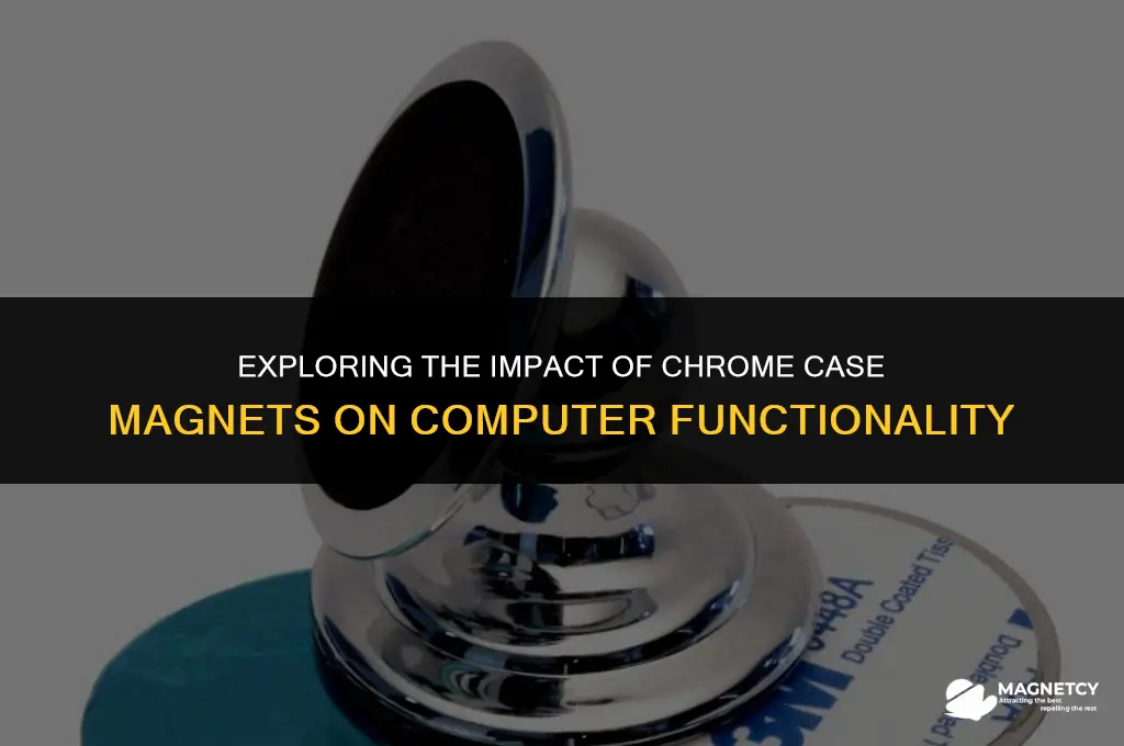 can the magnets on a chrome case affect computers