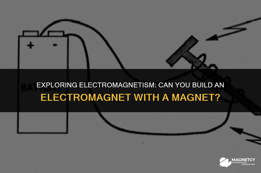 can you build an electromagnet with a magnet
