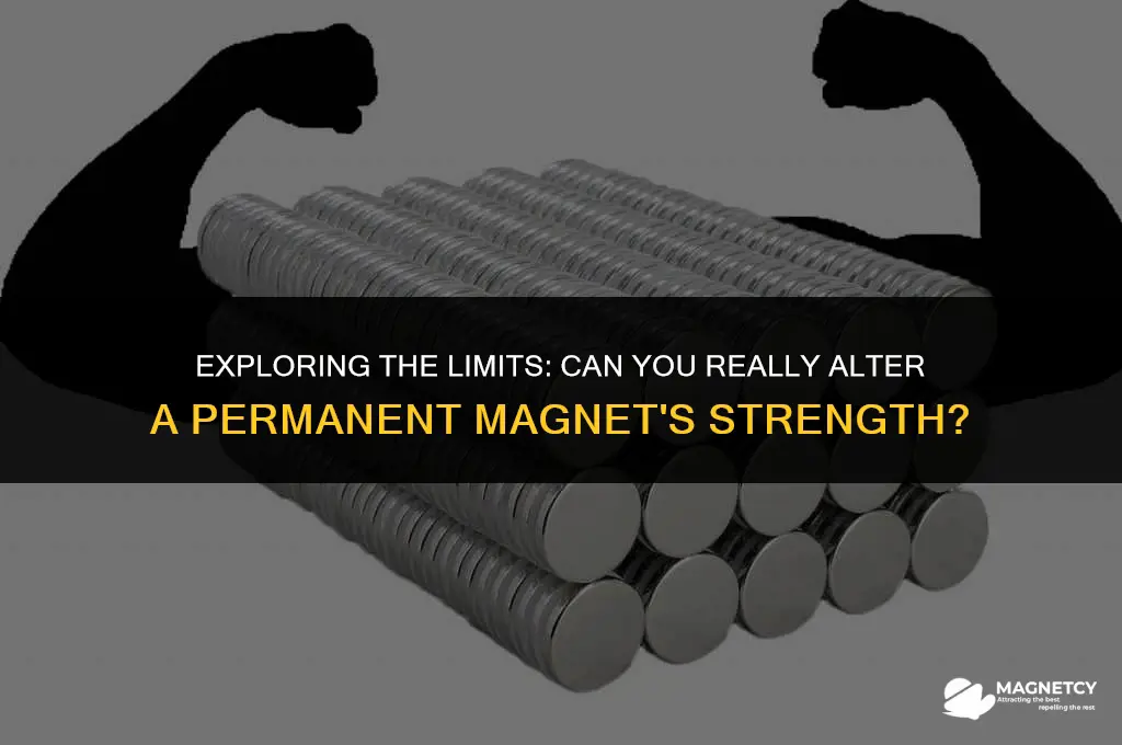 can you change the strength of a permanent magnet