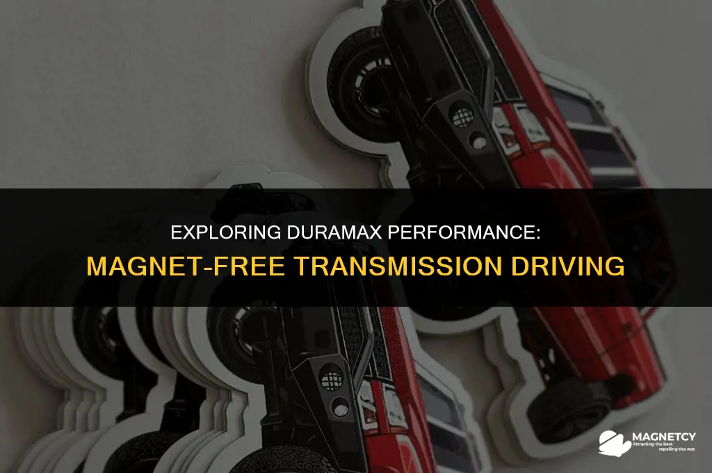 can you drive duramax without magnet on transmission