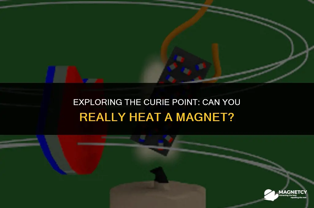 can you heat a magnet