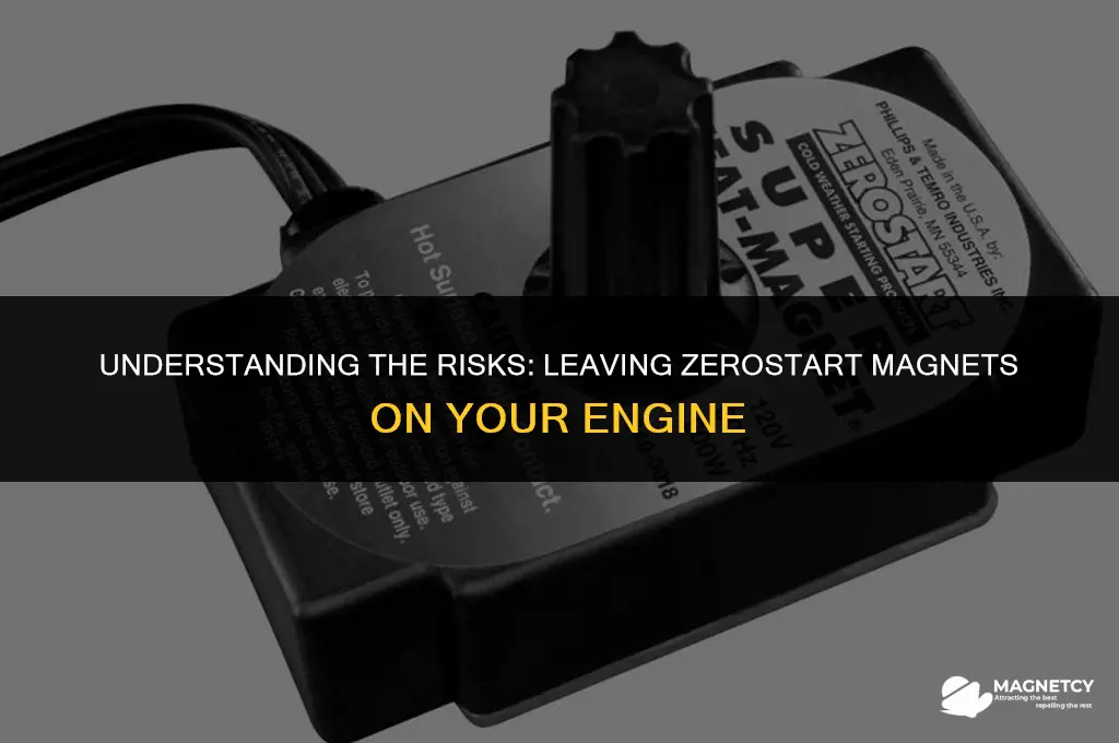 can you leave zerostart magnet on engine