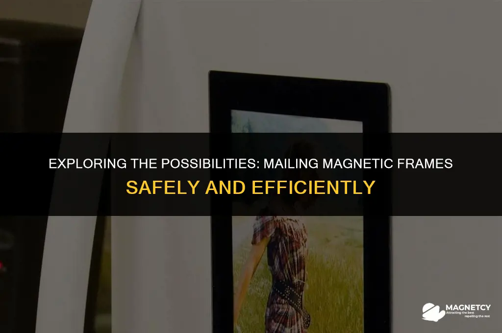 can you mail magnetic frames