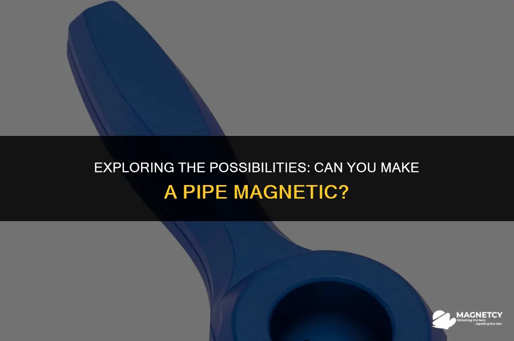 can you make a pipe magnetic