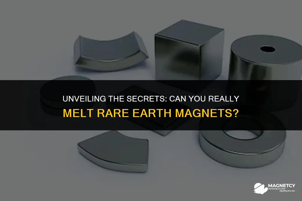 can you melt rare earth magnets